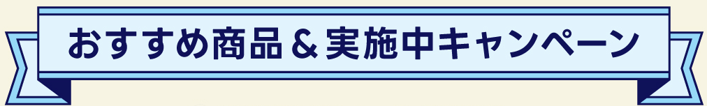 おすすめ商品＆実施中キャンペーン