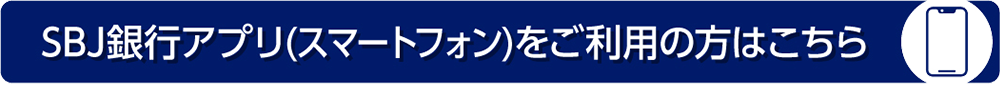 SBJ銀行アプリ（スマートフォン）をご利用の方はこちら